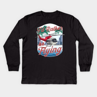 I'd Rather Be Flying Helicopter Pilot Aviation Kids Long Sleeve T-Shirt